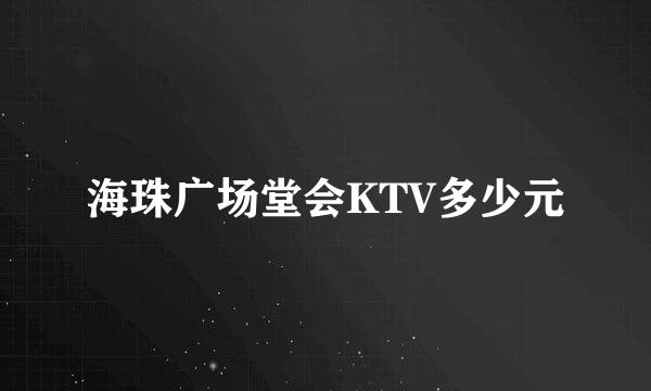 海珠广场堂会KTV多少元